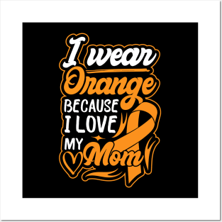 i wear orange because i love my mom For Mom For Awareness Leukemia Ribbon Posters and Art